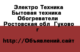 Электро-Техника Бытовая техника - Обогреватели. Ростовская обл.,Гуково г.